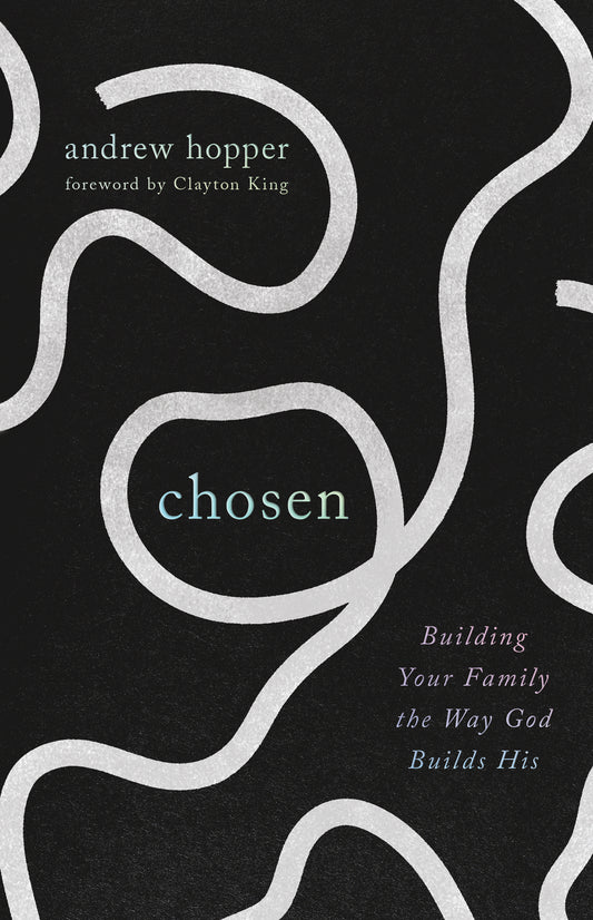 CHOSEN: BUILDING YOUR FAMILY THE WAY GOD BUILDS HIS
