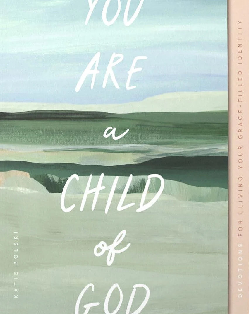 YOU ARE A CHILD OF GOD: DEVOTIONS FOR LIVING YOUR GRACE-FILLED IDENTITY (GOSPEL TRUTH FOR WOMEN SERIES)