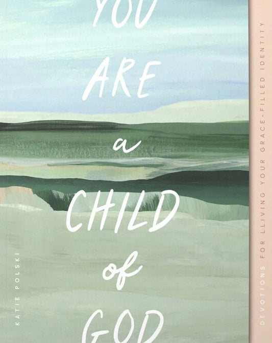 YOU ARE A CHILD OF GOD: DEVOTIONS FOR LIVING YOUR GRACE-FILLED IDENTITY (GOSPEL TRUTH FOR WOMEN SERIES)