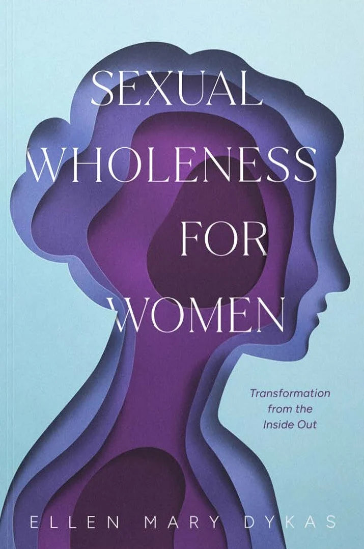 SEXUAL WHOLENESS FOR WOMEN: TRANSFORMATION FROM THE INSIDE OUT