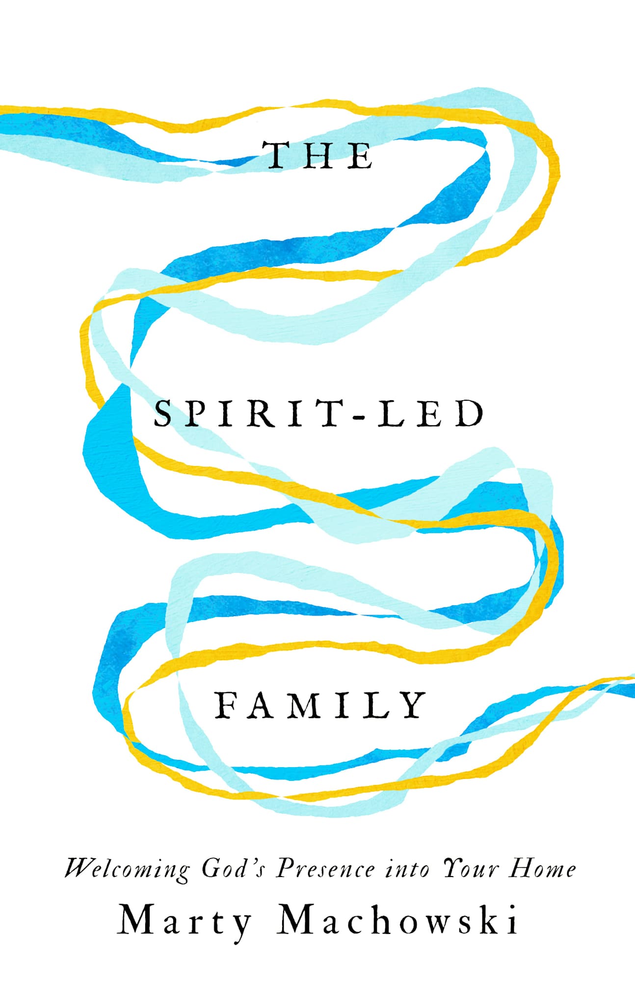 THE SPIRIT-LED FAMILY: WELCOMING GODS PRESENCE INTO YOUR HOME