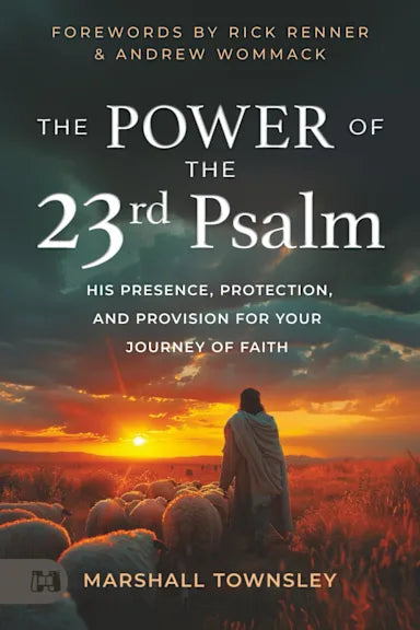 THE POWER OF THE 23RD PSALM: HIS PRESENCE  PROTECTION  AND PROVISION FOR YOUR JOURNEY OF FAITH