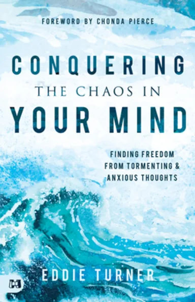 CONQUERING THE CHAOS IN YOUR MIND: FINDING FREEDOM FROM TORMENTING AND ANXIOUS THOUGHTS