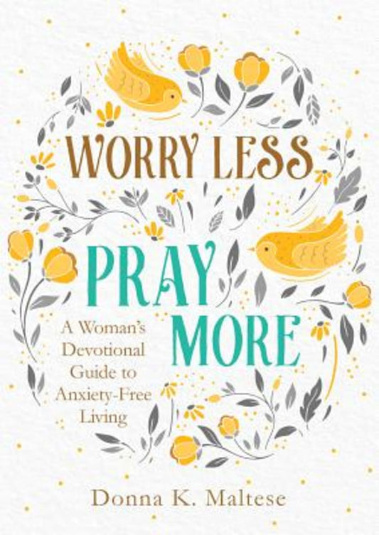 WORRY LESS  PRAY MORE: A WOMAN'S DEVOTIONAL GUIDE TO ANXIETY-FREE LIV