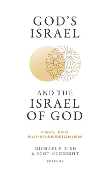 GOD'S ISRAEL AND THE ISRAEL OF GOD: PAUL AND SUPERSESSIONISM
