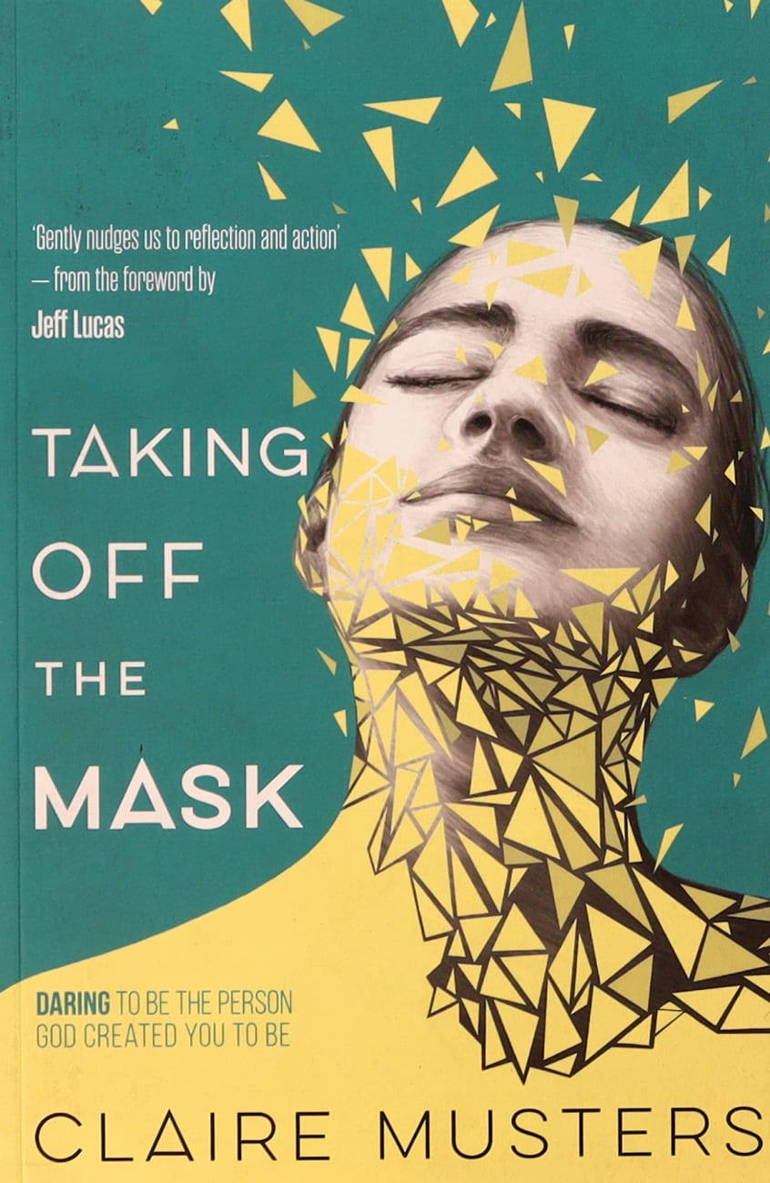 TAKING OFF THE MASK: DARING TO BE THE PERSON GOD CREATED YOU TO BE