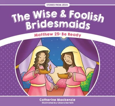 WISE AND FOOLISH BRIDESMAIDS  THE - MATTHEW 25 BE READY (STORIES FROM JESUS SERIES)