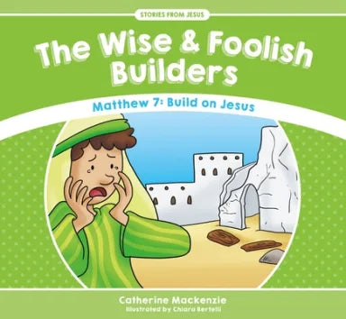 WISE AND FOOLISH BUILDERS  THE - MATTHEW 7 BUILD ON JESUS (STORIES FROM JESUS SERIES)