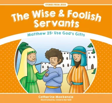 WISE AND FOOLISH SERVANTS  THE - MATTHEW 25 USE GOD'S GIFTS (STORIES FROM JESUS SERIES)