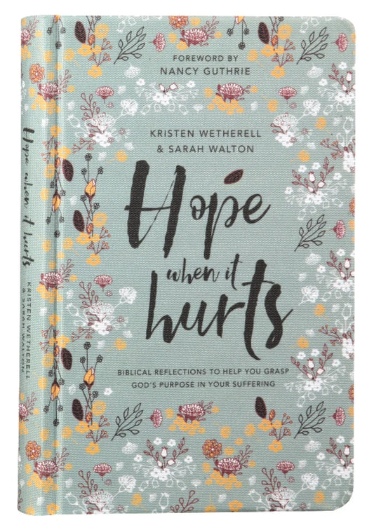 HOPE WHEN IT HURTS: BIBLICAL REFLECTIONS TO HELP YOU GRASP GOD'S PURPOSE