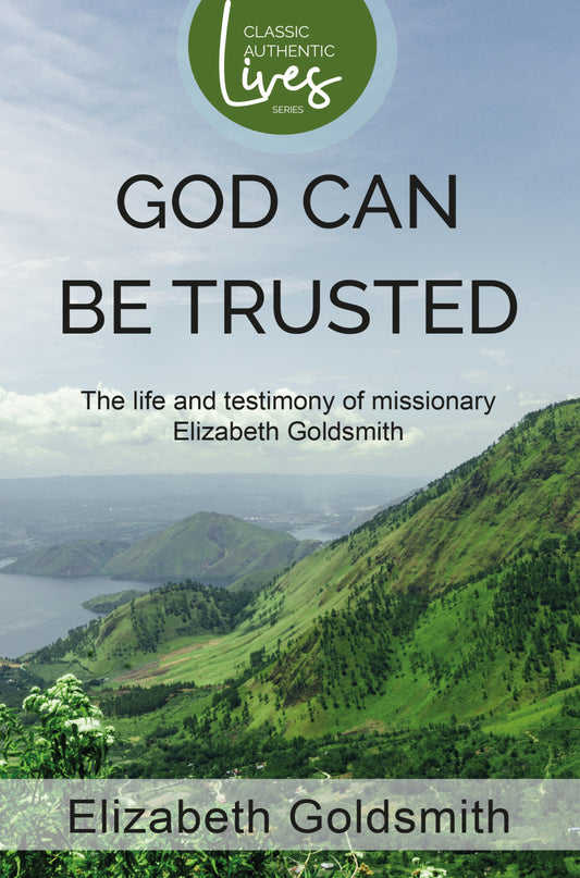 GOD CAN BE TRUSTED: THE LIFE AND TESTIMONY OF ELIZABETH GOLDSMITH