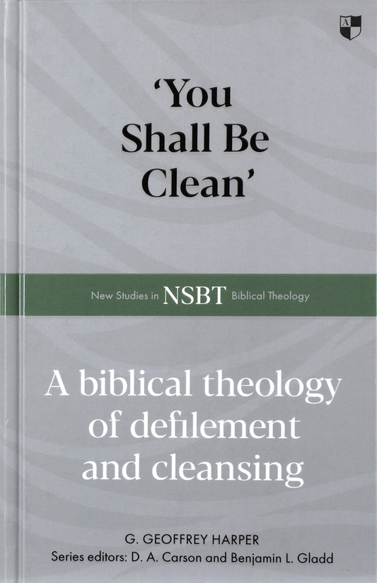 NSBT: YOU SHALL BE CLEAN: A BIBLICAL THEOLOGY OF DEFILEMENT AND CLEANSING (NEW STUDIES IN BIBLICAL THEOLOGY SERIES)