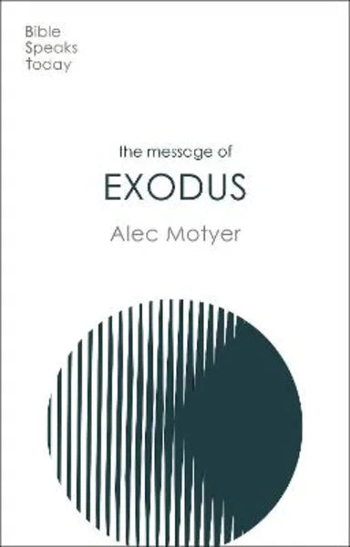 THE MESSAGE OF EXODUS: THE DAYS OF OUR PILGRIMAGE (BIBLE SPEAKS TODAY SERIES)
