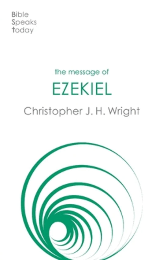 MESSAGE OF EZEKIEL: A NEW HEART AND A NEW SPIRIT (BIBLE SPEAKS TODAY SERIES)