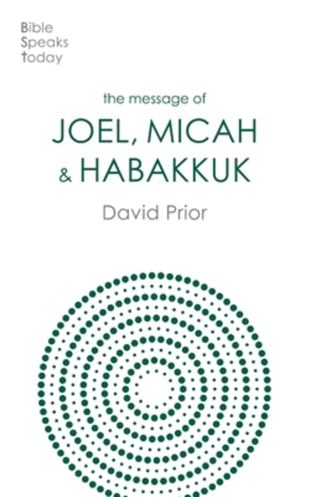 MESSAGE OF JOEL  MICAH AND HABAKKUK: LISTENING TO THE VOICE OF GOD (BIBLE SPEAKS TODAY SERIES)
