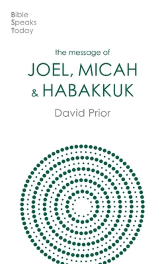 MESSAGE OF JOEL  MICAH AND HABAKKUK: LISTENING TO THE VOICE OF GOD (BIBLE SPEAKS TODAY SERIES)