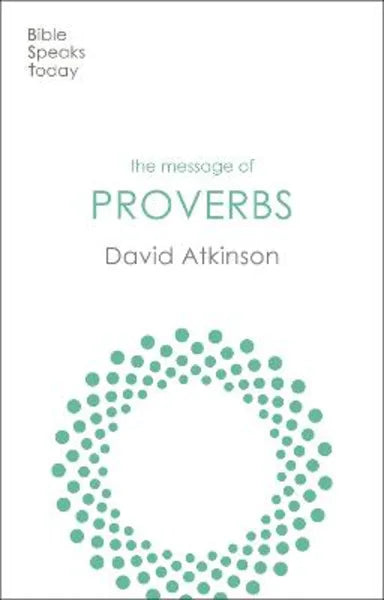 MESSAGE OF PROVERBS: WISDOM FOR LIFE (BIBLE SPEAKS TODAY SERIES)