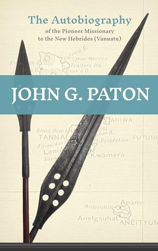 JOHN G. PATON (2024 EDITION): THE AUTOBIOGRAPHY OF THE PIONEER MISSIONARY TO THE NEW HEBRIDES