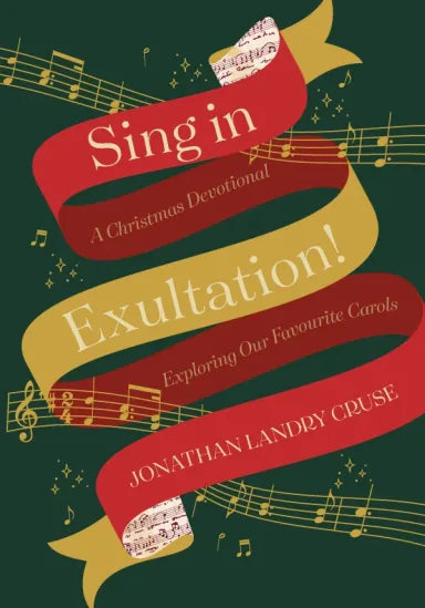 SING IN EXULTATION: A CHRISTMAS DEVOTIONAL EXPLORING OUR FAVOURITE CAROLS