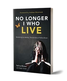 NO LONGER I WHO LIVE: RECLAIMING MY IDENTITY - THE INSPIRATIONAL TRUE STORY OF SELINA BROWN