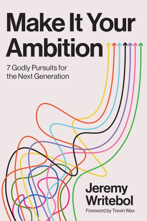 MAKE IT YOUR AMBITION: 7 GODLY PURSUITS FOR THE NEXT GENERATION