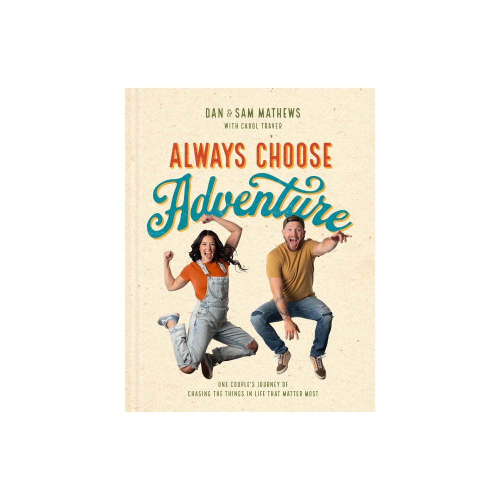 ALWAYS CHOOSE ADVENTURE: ONE COUPLE'S JOURNEY OF CHASING THE THINGS IN LIFE THAT MATTER MOST