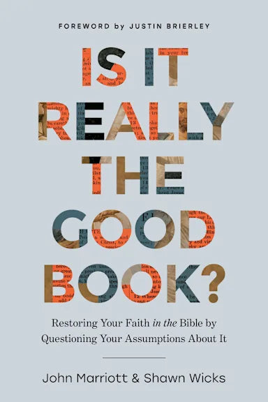 IS IT REALLY THE GOOD BOOK?: RESTORING YOUR FAITH IN THE BIBLE BY QUESTIONING YOUR ASSUMPTIONS ABOUT IT