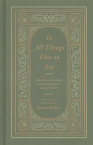 IN ALL THINGS THEE TO SEE: A DEVOTIONAL GUIDE TO SELECTED POEMS OF GEORGE HERBERT