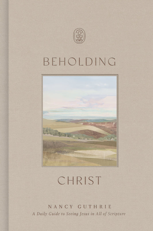 BEHOLDING CHRIST: A DAILY GUIDE TO SEEING JESUS IN ALL OF SCRIPTURE