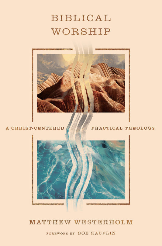 BIBLICAL WORSHIP: A CHRIST-CENTERED PRACTICAL THEOLOGY