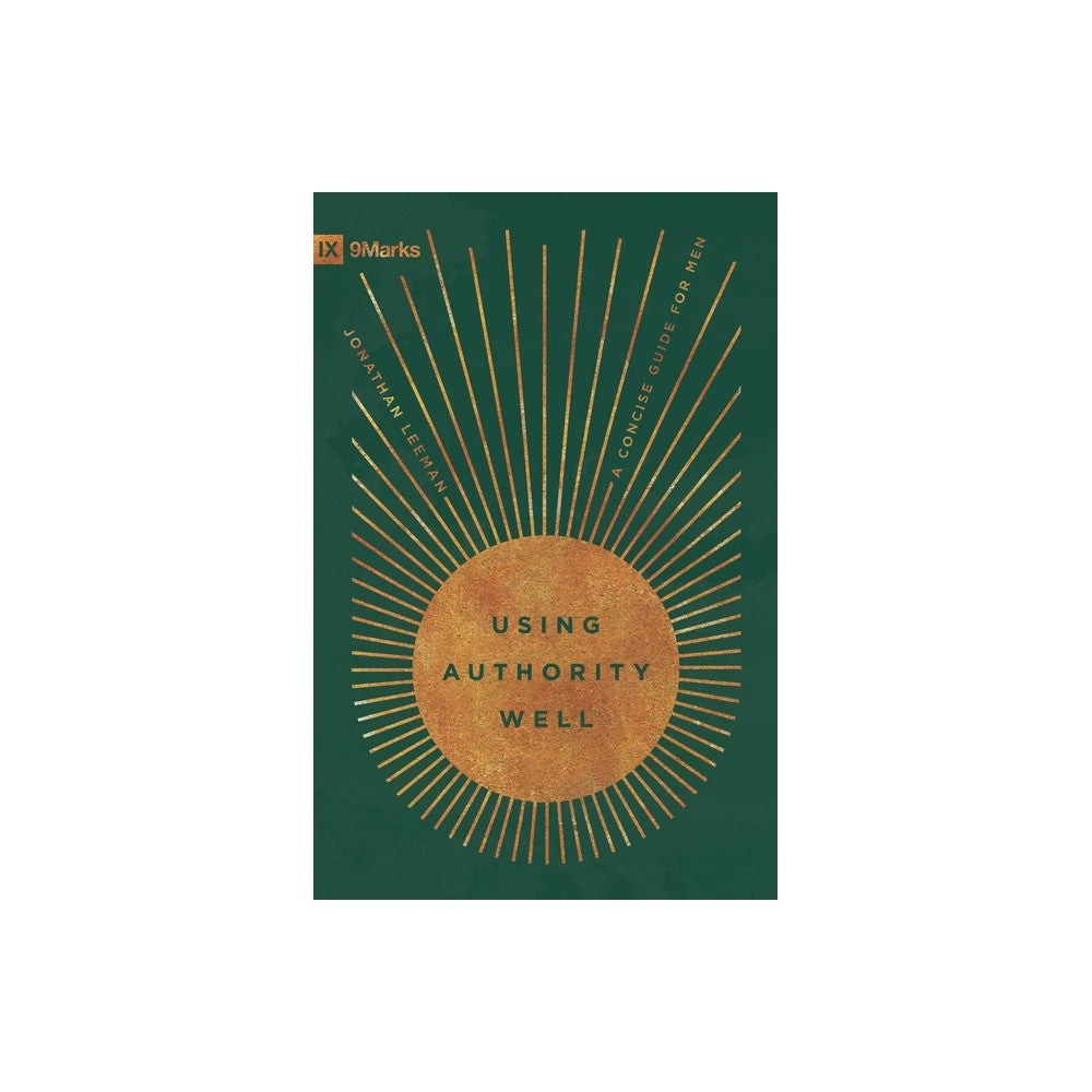 USING AUTHORITY WELL: A CONCISE GUIDE FOR MEN (9MARKS SERIES)
