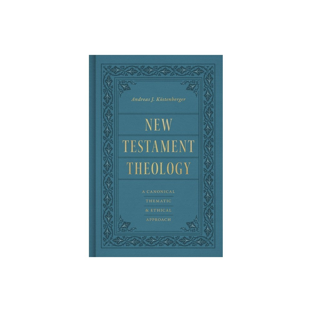 NEW TESTAMENT THEOLOGY: A CANONICAL  THEMATIC  AND ETHICAL APPROACH