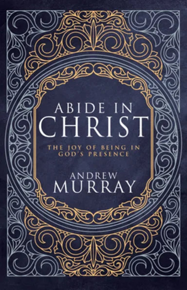 ABIDE IN CHRIST: THE JOY OF BEING IN GOD'S PRESENCE (DELUXE GIFT EDITION)