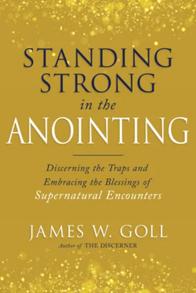 STANDING STRONG IN THE ANOINTING: DISCERNING THE TRAPS AND EMBRACING THE BLESSINGS OF SUPERNATURAL ENCOUNTERS