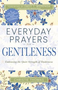EVERYDAY PRAYERS FOR GENTLENESS: EMBRACING THE RADICAL STRENGTH OF TENDERNESS