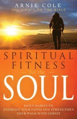 SPIRITUAL FITNESS FOR THE SOUL: DAILY HABITS TO ENERGIZE YOUR FAITH AND STRENGTHEN YOUR WALK WITH CHRIST