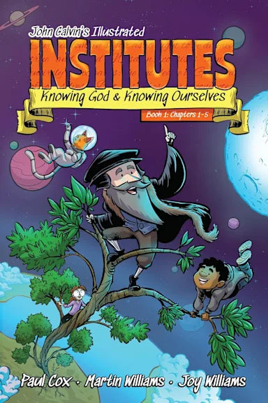 INSTITUTES (GRAPHIC NOVEL): KNOWING GOD AND KNOWING OURSELVES  CHAPTERS 1-5 (#1 IN JOHN CALVINS ILLUSTRATED INSTITUTES SERIES)
