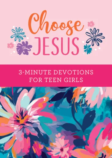 CHOOSE JESUS: 3-MINUTE DEVOTIONS FOR TEEN GIRLS (IN 3-MINUTE DEVOTIONS SERIES)