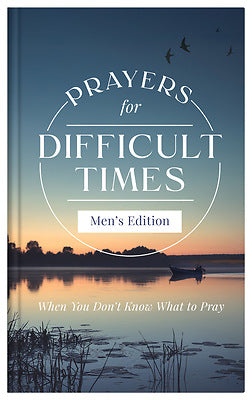 PRAYERS FOR DIFFICULT TIMES MEN'S EDITION: WHEN YOU DON'T KNOW WHAT TO PRAY