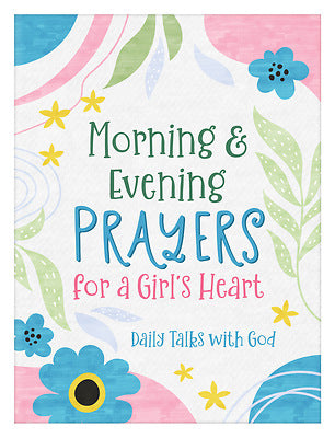 MORNING & EVENING PRAYERS FOR A GIRL'S HEART: DAILY TALKS WITH GOD