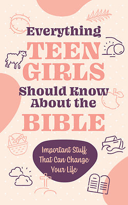 EVERYTHING TEEN GIRLS SHOULD KNOW ABOUT THE BIBLE: IMPORTANT STUFF THAT CAN CHANGE YOUR LIFE