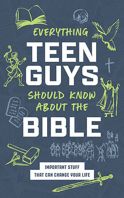 EVERYTHING TEEN GUYS SHOULD KNOW ABOUT THE BIBLE: IMPORTANT STUFF THAT CAN CHANGE YOUR LIFE