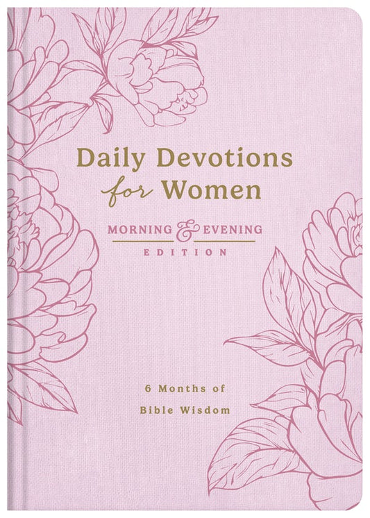 DAILY DEVOTIONS FOR WOMEN MORNING AND EVENING EDITION: 6 MONTHS OF BIBLE WISDOM