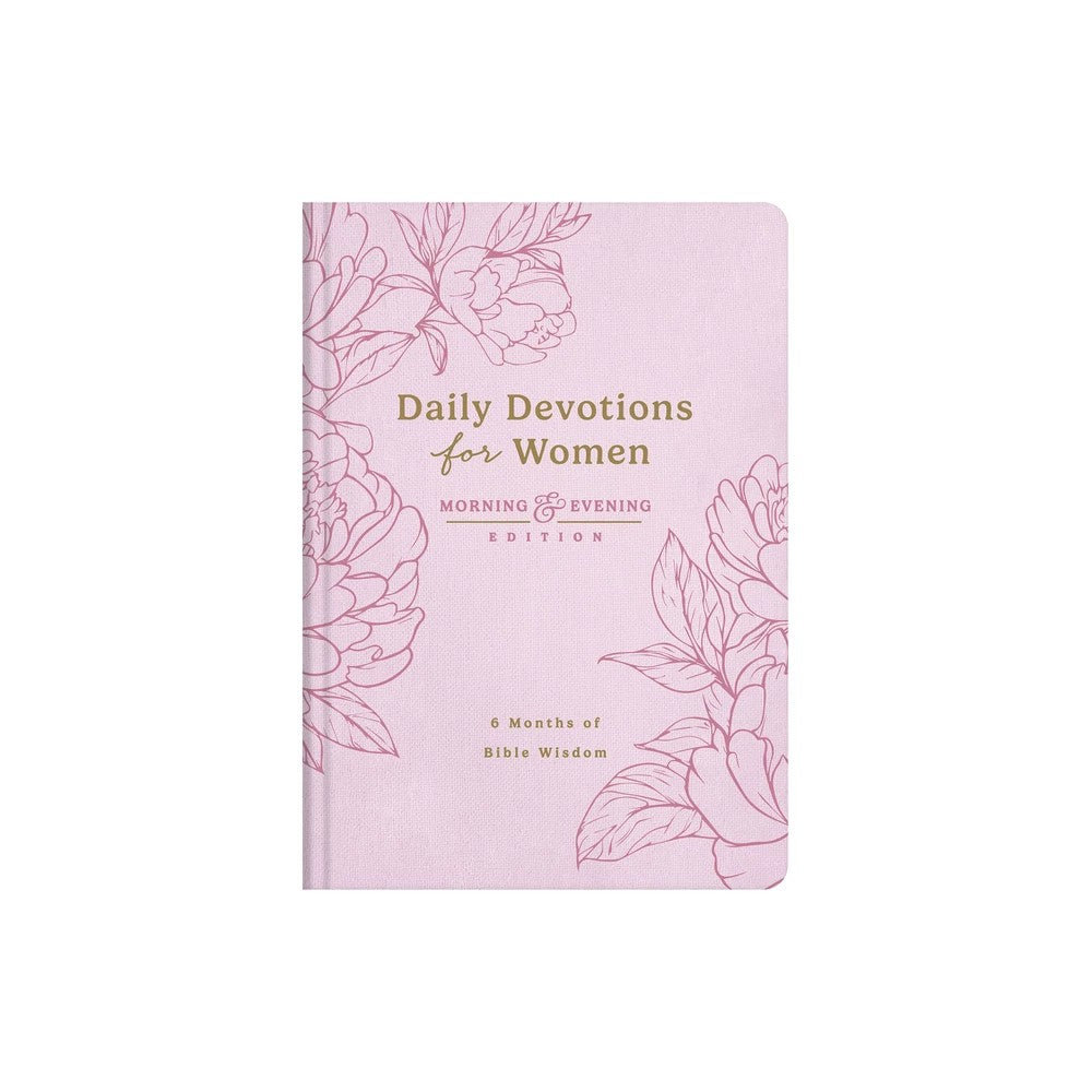 DAILY DEVOTIONS FOR WOMEN MORNING AND EVENING EDITION: 6 MONTHS OF BIBLE WISDOM