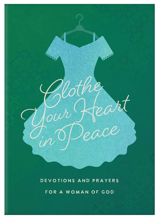 CLOTHE YOUR HEART IN PEACE: DEVOTIONS AND PRAYERS FOR A WOMAN OF GOD