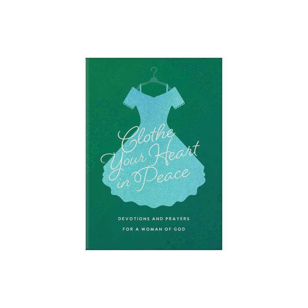 CLOTHE YOUR HEART IN PEACE: DEVOTIONS AND PRAYERS FOR A WOMAN OF GOD
