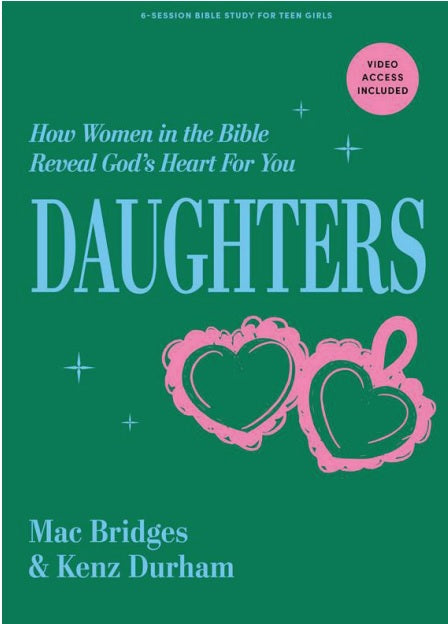 DAUGHTERS: HOW WOMEN IN THE BIBLE REVEAL GODS HEART FOR YOU (7 SESSION BIBLE STUDY FOR YOUNG WOMEN)