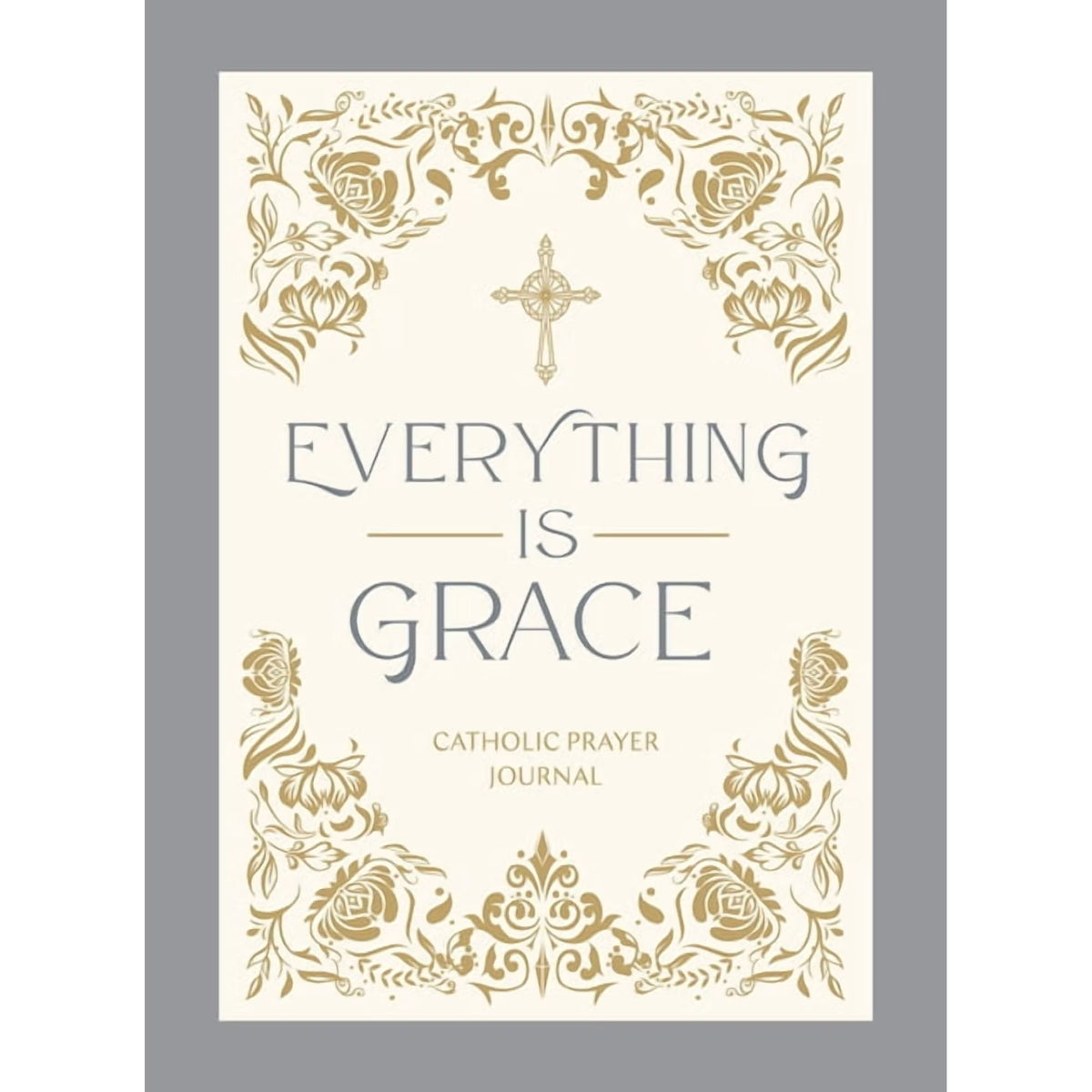 EVERYTHING IS GRACE: CATHOLIC PRAYER JOURNAL