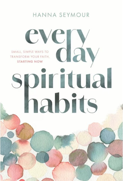 EVERYDAY SPIRITUAL HABITS: SMALL  SIMPLE WAYS TO TRANSFORM YOUR FAITH  STARTING NOW