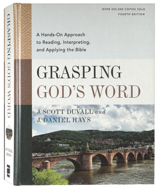 GRASPING GOD'S WORD (4TH EDITION): A HANDS-ON APPROACH TO READING INTERPRETING AND APPLYING THE BIBLE